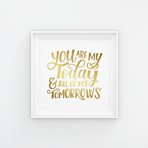 My Today & All Of My Tomorrows Gold Foil Art Print 8x8 - 1